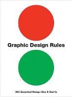 Graphic Design Rules: 365 Essential Design Dos and Don'ts - Peter Dawson,John Foster,Tony Seddon - cover