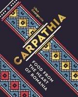 Carpathia: Food from the heart of Romania - Irina Georgescu - cover