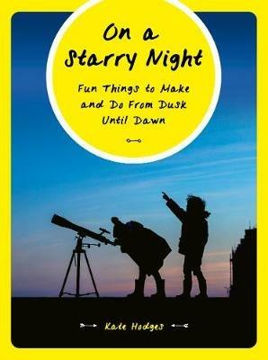 On a Starry Night: Fun Things to Make and Do From Dusk Until Dawn - Kate Hodges - cover