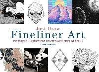 Just Draw Fineliner Art: Incredible Illustrations Crafted With Fineliner Pens - Liam Carver - cover