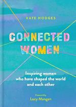I Know a Woman: The inspiring connections between the women who have shaped our world