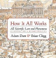 How it All Works: All scientific laws and phenomena illustrated & demonstrated - Adam Dant,Brian Clegg - cover