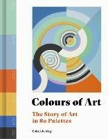 Colours of Art: The Story of Art in 80 Palettes - Chloe Ashby - cover