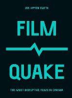 FilmQuake: The Most Disruptive Films in Cinema - Ian Haydn Smith - cover
