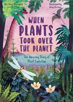 When Plants Took Over the Planet: The Amazing Story of Plant Evolution