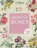 The Kew Gardener's Guide to Growing Roses: The Art and Science to Grow with Confidence