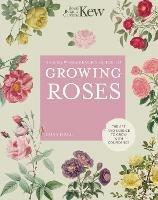 The Kew Gardener's Guide to Growing Roses: The Art and Science to Grow with Confidence - ROYAL BOTANIC GARDENS KEW,Tony Hall - cover