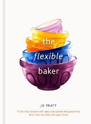 The Flexible Baker: 75 delicious recipes with adaptable options for gluten-free, dairy-free, nut-free and vegan bakes - Jo Pratt - cover