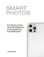 Smart Photos: 52 Ideas To Take Your Smartphone Photography to the Next Level