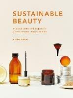 Sustainable Beauty: Practical advice and projects for an eco-conscious beauty routine - Justine Jenkins - cover