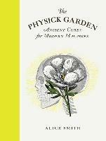 The Physick Garden: Ancient Cures for Modern Maladies - Alice Smith - cover