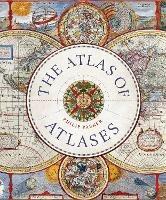 The Atlas of Atlases: Exploring the most important atlases in history and the cartographers who made them - Philip Parker - cover
