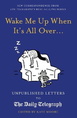 Wake Me Up When It's All Over...: Unpublished Letters to The Daily Telegraph - Kate Moore - cover