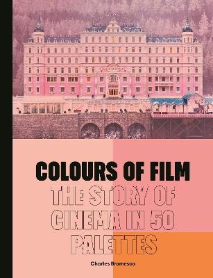Colours of Film: The Story of Cinema in 50 Palettes - Charles Bramesco - cover