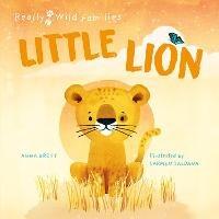 Little Lion: A Day in the Life of a Lion Cub - Anna Brett - cover