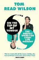 On the Tip of My Tongue: The perfect word for every life moment - Tom Read Wilson - cover