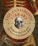 The Anatomists' Library: The Books that Unlocked the Secrets of the Human Body