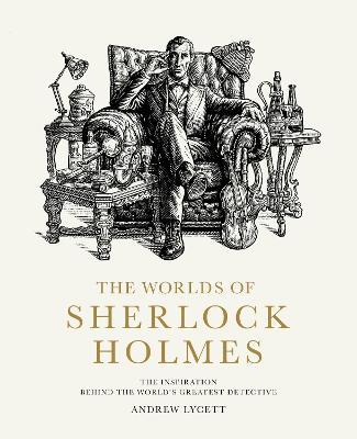 The Worlds of Sherlock Holmes: The Inspiration Behind the World's Greatest Detective - Andrew Lycett - cover