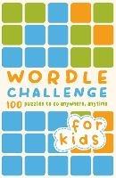 Wordle Challenge for Kids: 100 Puzzles to do anywhere, anytime - Roland Hall,TIM DEDOPULOS - cover