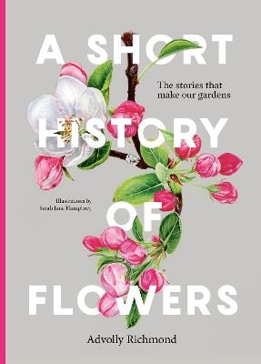 A Short History of Flowers: The stories that make our gardens - Advolly Richmond - cover
