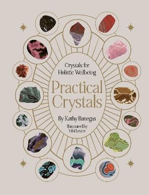 Practical Crystals: Crystals for Holistic Wellbeing - Kathy Banegas - cover