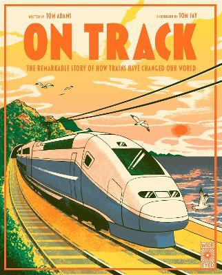 On Track: The remarkable story of how trains have changed our world - Tom Adams - cover