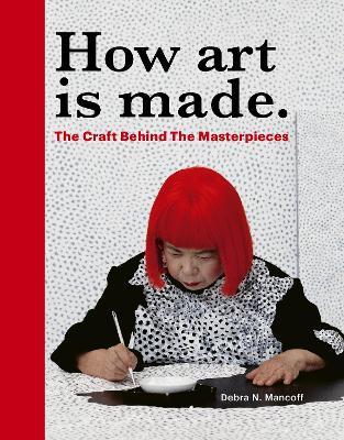 How Art is Made: The Craft Behind the Masterpieces - Debra N Mancoff - cover