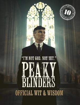 Peaky Blinders: Official Wit & Wisdom: 'I'm not God. Not yet.' - Peaky Blinders - cover