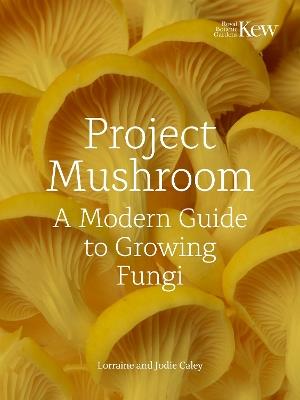 Project Mushroom: A Modern Guide to Growing Fungi - Lorraine Caley,Jodie Bryan,Kew Royal Botanic Gardens - cover