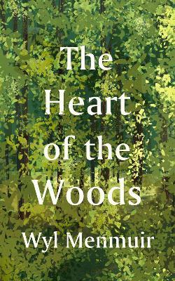 The Heart of the Woods - Wyl Menmuir - cover