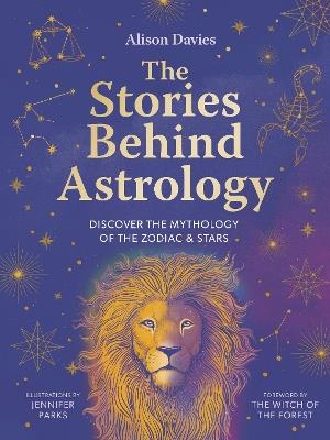 The Stories Behind Astrology: Discover the mythology of the zodiac & stars - Alison Davies - cover