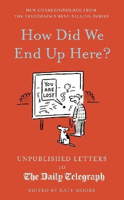 How Did We End Up Here?: Unpublished Letters to the Daily Telegraph - Kate Moore - cover