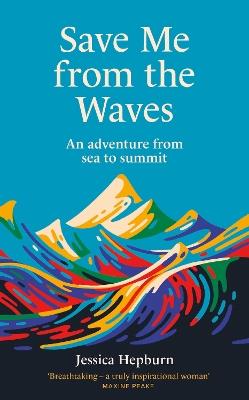 Save Me from the Waves: An adventure from sea to summit - Jessica Hepburn - cover