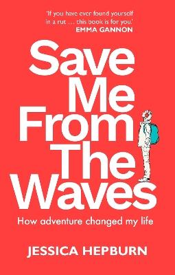 Save Me from the Waves: How adventure changed my life - Jessica Hepburn - cover