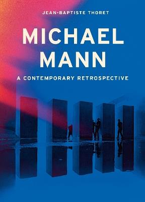 Michael Mann: A Contemporary Retrospective - Jean-Baptiste Thoret - cover