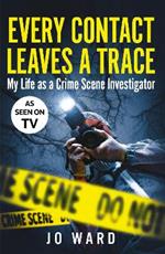 Every Contact Leaves a Trace: My Life as a Crime Scene Investigator