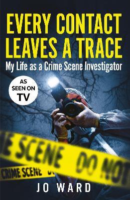 Every Contact Leaves a Trace: My Life as a Crime Scene Investigator - Jo Ward - cover
