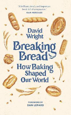 Breaking Bread: How Baking Shaped Our World - David Wright - cover