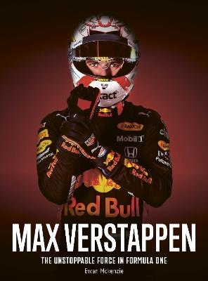 Max Verstappen: The unstoppable force in Formula One - Ewan McKenzie - cover