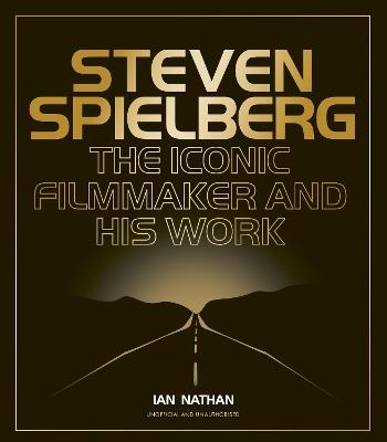 Steven Spielberg: The Iconic Filmmaker and His Work - Ian Nathan - cover