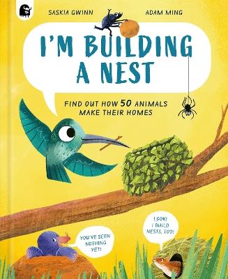 I'm Building a Nest: Find Out How 50 Animals Make Their Homes - Saskia Gwinn - cover