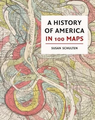A History of America in 100 Maps - Susan Schulten - cover