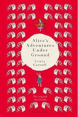 Alice's Adventures Under Ground: The Original Manuscript - Lewis Carroll - cover