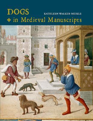Dogs in Medieval Manuscripts - Kathleen Walker-Meikle - cover