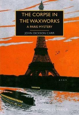 The Corpse in the Waxworks: A Paris Mystery - John Dickson Carr - cover