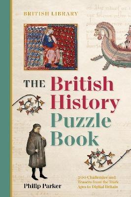 The British History Puzzle Book: 500 challenges and teasers from the Dark Ages to Digital Britain - Philip Parker - cover
