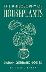 The Philosophy of Houseplants: A Potted Overview of Your Indoor Flora