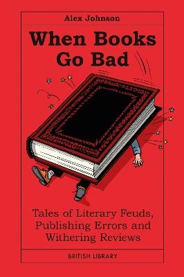 When Books Go Bad: Tales of Literary Feuds, Publishing Errors and Withering Reviews - Alex Johnson - cover