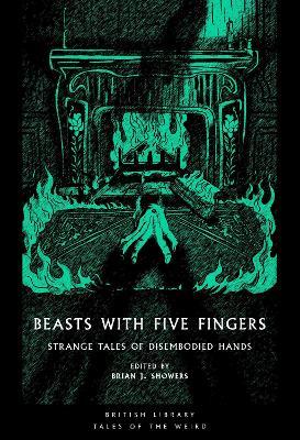 Beasts with Five Fingers: Strange Tales of Disembodied Hands - W. F. Harvey,Guy de Maupassant,Joseph Sheridan Le Fanu - cover