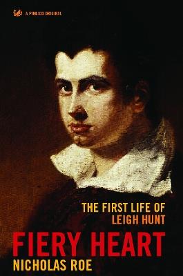 Fiery Heart: The First Life of Leigh Hunt - Nicholas Roe - cover